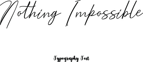 Nothing Impossible Cursive Calligraphy Black Color Text On White Background