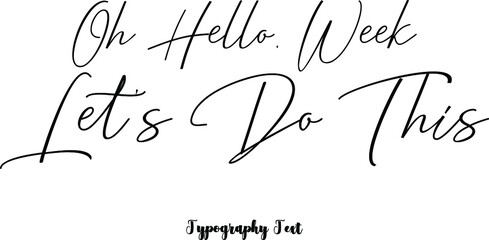 Oh Hello, Week Let's Do This Cursive Calligraphy Black Color Text On White Background