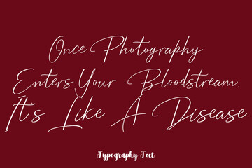 Once Photography Enters Your Bloodstream, It's Like A Disease Cursive Typography Phrase White Color Text On Dork Red Background