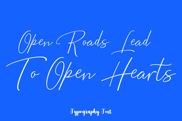 Open Roads Lead To Open Hearts Cursive Typography White Color Text On Blue Background