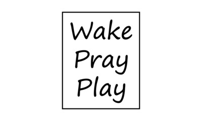 Wake, Pray, Play, Christian faith, Typography for print or use as poster, card, flyer or T Shirt 