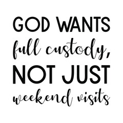 God wants full custody, not just weekend visits. Vector Quote