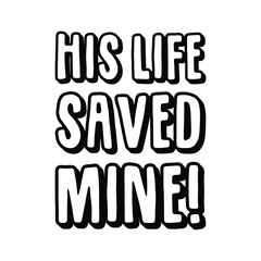 His life saved mine. Vector Quote