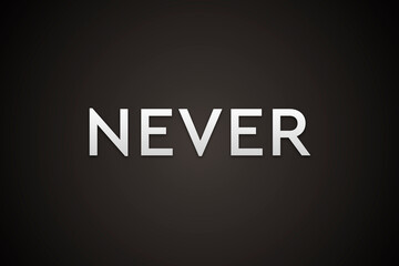 Never say never. Word on a black background meaning the need to never give up. 