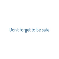 ''Don't forget to be safe'' Lettering