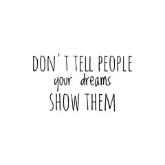 ''Don't tell people your dreams, show them'' Lettering