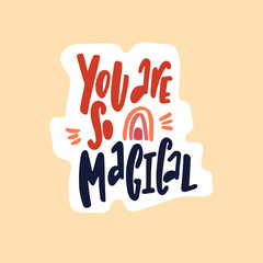 Hand drawn cute sticker with inspirational lettering quote - You are so magical.