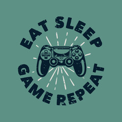 vintage slogan typography eat sleep game repeat for t shirt design