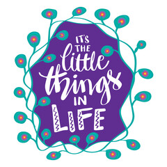 Its the little things in life inscription. Motivational quote. 