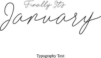 Finally It's January. Handwriting Cursive Typography Font Phrase Months Name