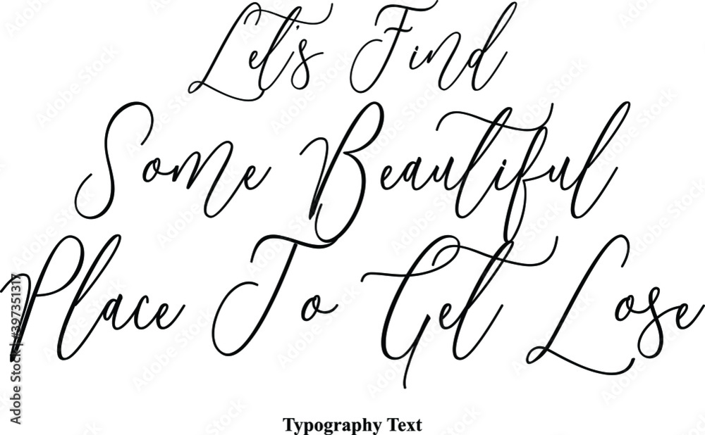Fototapete let’s find some beautiful place to get lose typescript handwritten cursive typography text