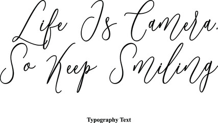 Life Is Camera, So Keep Smiling Typescript Handwritten Cursive Typography Text