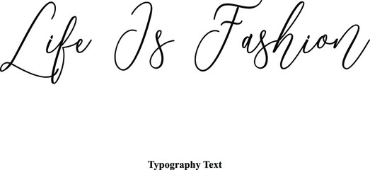 Life Is Fashion Typescript Handwritten Cursive Typography Text