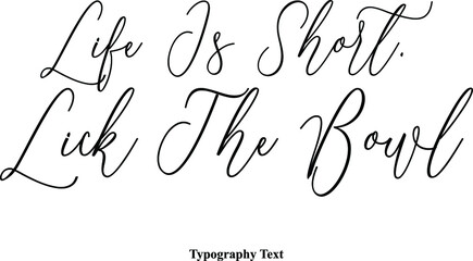 Life Is Short. Lick The Bowl Cursive Typography Typescript Text Phrase