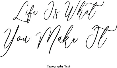 Life Is What You Make It Cursive Typography Typescript Text Phrase