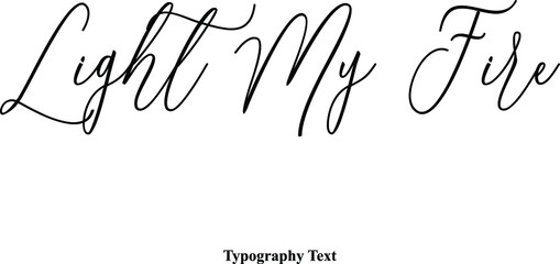 Light My Fire Cursive Typography Typescript Text Phrase