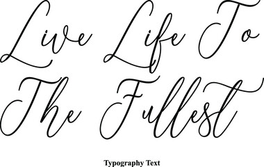 Live Life To The Fullest Cursive Typography Typescript Text Phrase