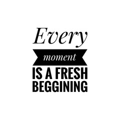 ''Every moment is a fresh beggining'' Lettering