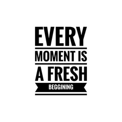 ''Every moment is a fresh beggining'' Lettering