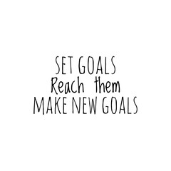 ''Set goals, reach them, make new goals'' Lettering