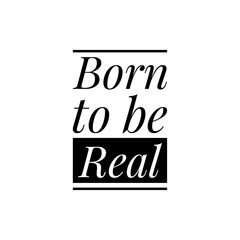 ''Born to be real'' Lettering