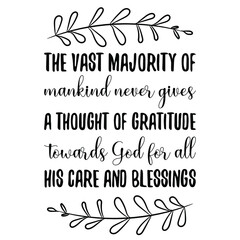 The vast majority of mankind never gives a thought of gratitude towards God for all His care and blessings. Vector Quote