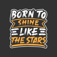 This Born to Shine Like the Stars Quote design is perfect for print and merchandising. You can print this design on a T-Shirt, Hoodie, Poster and more merchandising according to your needs.