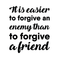 It is easier to forgive an enemy than to forgive a friend. Vector Quote