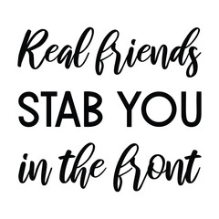  Real friends stab you in the front. Vector Quote