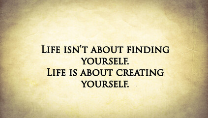 Inspire quote “Life isn’t about finding yourself. Life is about creating yourself.”
