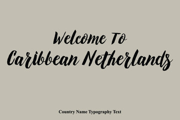 Welcome To Caribbean Netherlands Country Name Bold Typeface Calligraphy Text Phrase