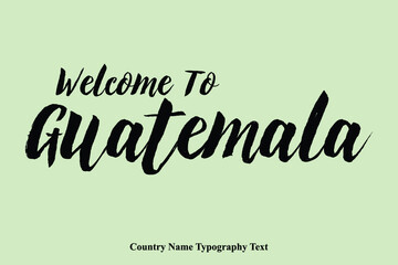 Welcome To Guatemala Country Name Hand Written Bold Typography Text