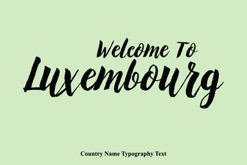 Welcome To Luxembourg  Country Name Hand Written Bold Typography Text