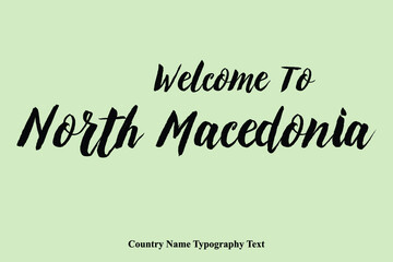 Welcome To North Macedonia  Country Name Hand Written Bold Typography Text