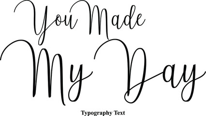 You Made My Day Cursive Typography Phrase On White Background