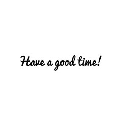 ''Have a good time'' Lettering