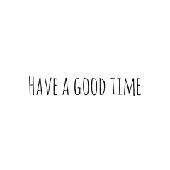 ''Have a good time'' Lettering