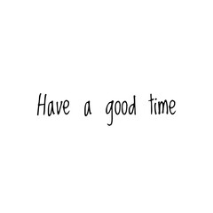''Have a good time'' Lettering
