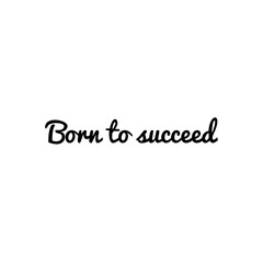 ''Born to succeed'' Lettering