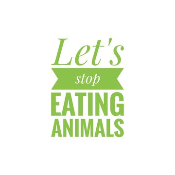 ''Let's stop eating animals'' Lettering