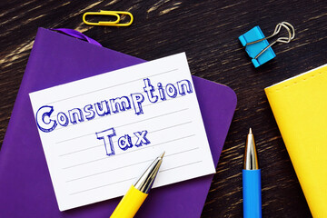 Conceptual photo about Consumption Tax with written phrase.