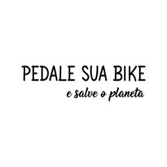 Ride your bike and save the planet in Portuguese. Lettering. Ink illustration. Modern brush calligraphy.