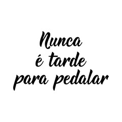 It's never too late to cycle in Portuguese. Lettering. Ink illustration. Modern brush calligraphy.