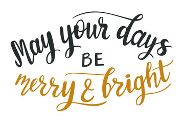 May your days be merry and bright hand lettering. Christmas quotes and other holidays phrases for cards, banners, posters, mug, scrapbooking, pillow case, phone cases and clothes design. 