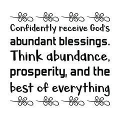  Confidently receive God’s abundant blessings. Think abundance, prosperity, and the best of everything. Vector Quote