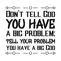 Don’t tell God you have a big problem; tell your problem you have a big God. Vector Quote