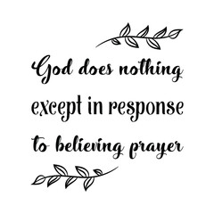 God does nothing except in response to believing prayer. Vector Quote