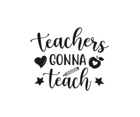 Teachers gonna teach, school T-shirt design, Teacher gift, School T-shirt vector, Teacher Shirt vector, typography T-shirt Design