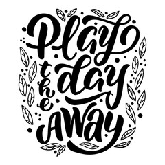 Vector image with inscription - play the day away - on a white background. For the design of postcards, posters, banners, notebook covers, prints for t-shirt, mugs, pillows