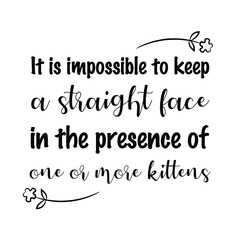 It is impossible to keep a straight face in the presence of one or more kittens. Vector Quote